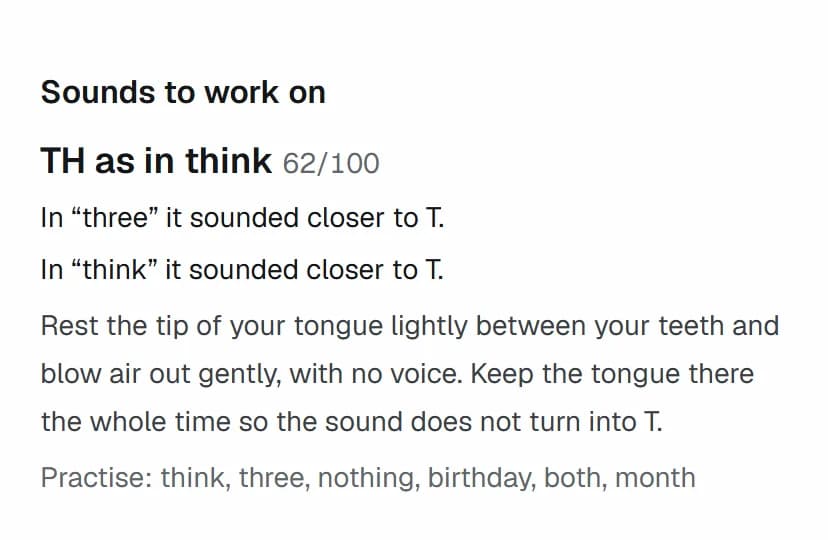Sounds to work on: TH as in think, 62 out of 100. In “three” and in “think” it sounded closer to T, then how to make the sound and words to practise.